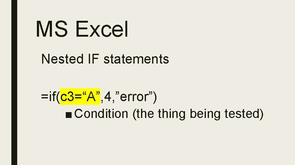 MS Excel Nested IF statements =if(c 3=“A”, 4, ”error”) ■ Condition (the thing being
