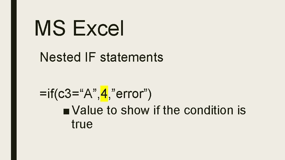 MS Excel Nested IF statements =if(c 3=“A”, 4, ”error”) ■ Value to show if