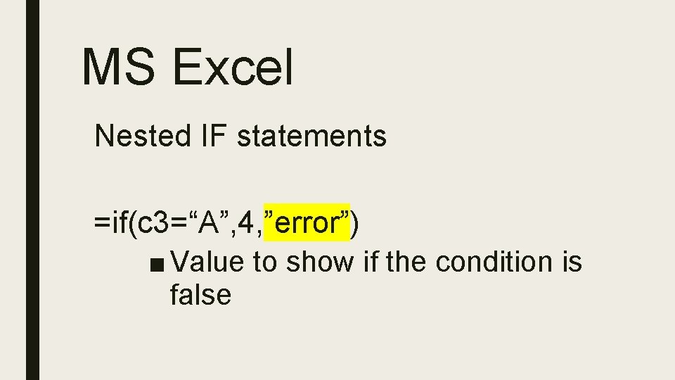 MS Excel Nested IF statements =if(c 3=“A”, 4, ”error”) ■ Value to show if