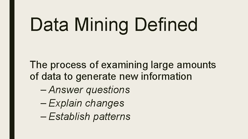 Data Mining Defined The process of examining large amounts of data to generate new
