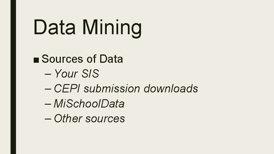 Data Mining ■ Sources of Data – Your SIS – CEPI submission downloads –