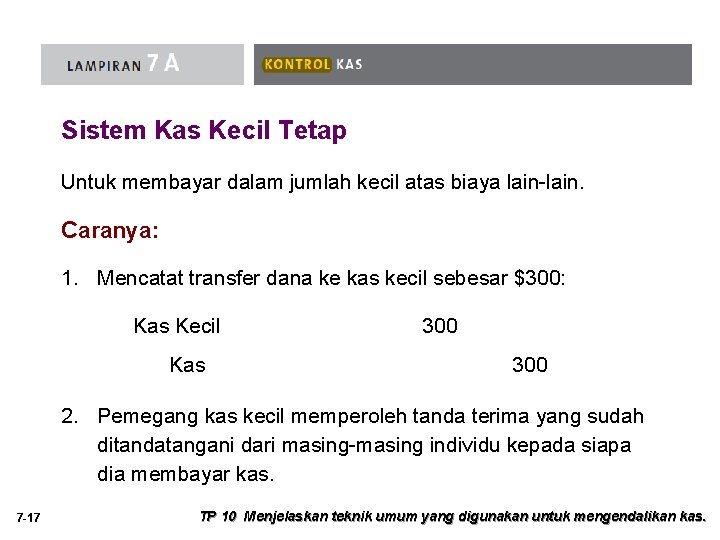 Sistem Kas Kecil Tetap Untuk membayar dalam jumlah kecil atas biaya lain-lain. Caranya: 1.