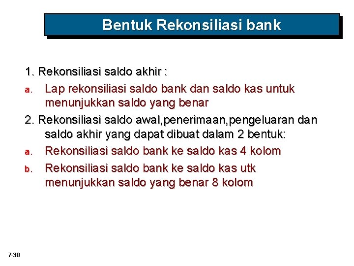 Bentuk Rekonsiliasi bank 1. Rekonsiliasi saldo akhir : a. Lap rekonsiliasi saldo bank dan