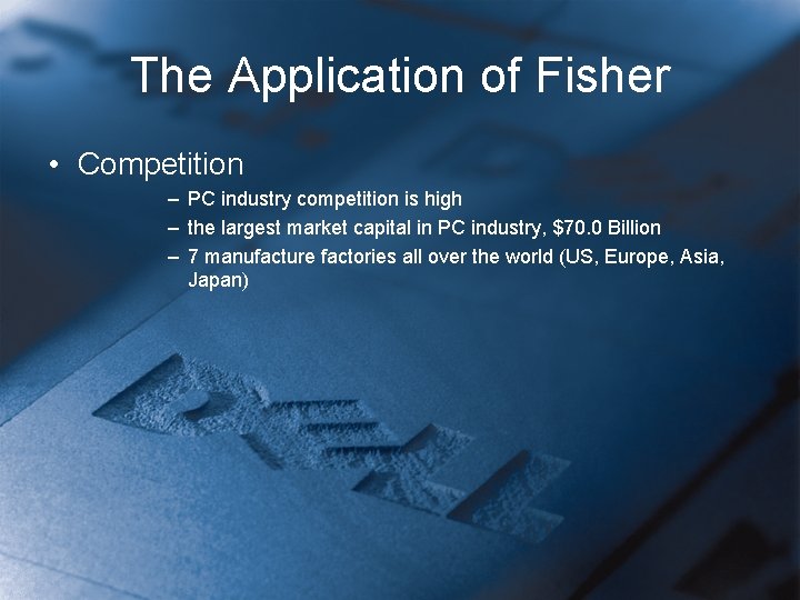 The Application of Fisher • Competition – PC industry competition is high – the