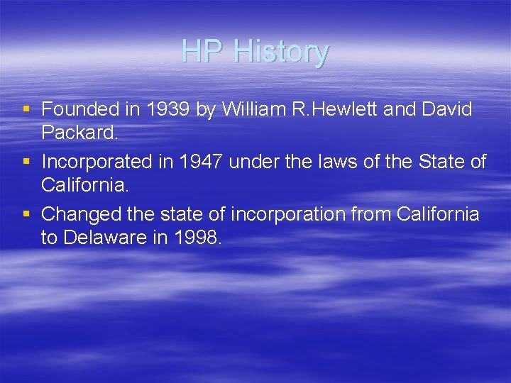 HP History § Founded in 1939 by William R. Hewlett and David Packard. §
