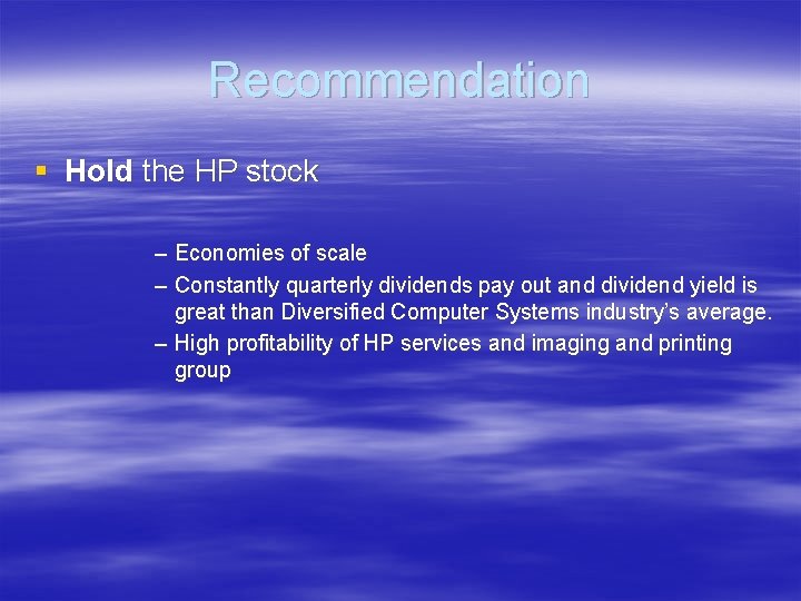 Recommendation § Hold the HP stock – Economies of scale – Constantly quarterly dividends