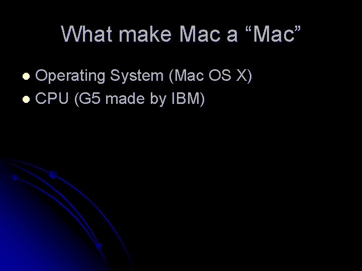 What make Mac a “Mac” Operating System (Mac OS X) l CPU (G 5