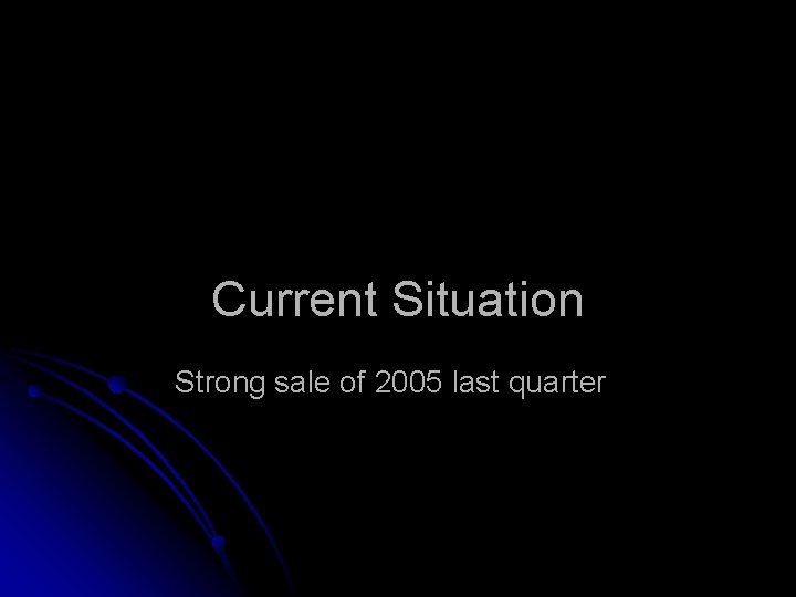 Current Situation Strong sale of 2005 last quarter 