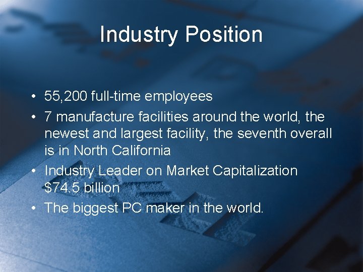 Industry Position • 55, 200 full-time employees • 7 manufacture facilities around the world,