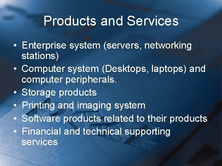 Products and Services • Enterprise system (servers, networking stations) • Computer system (Desktops, laptops)