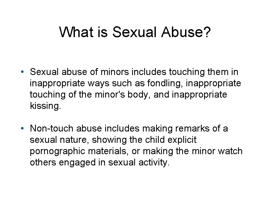 What is Sexual Abuse? • Sexual abuse of minors includes touching them in inappropriate