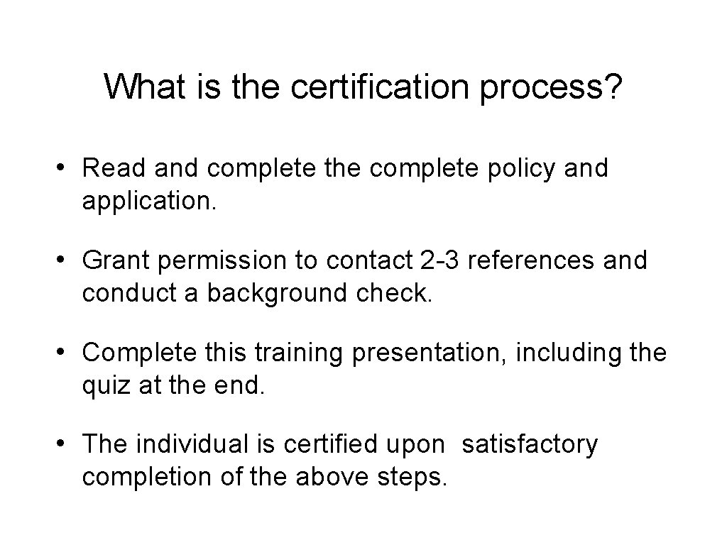 What is the certification process? • Read and complete the complete policy and application.