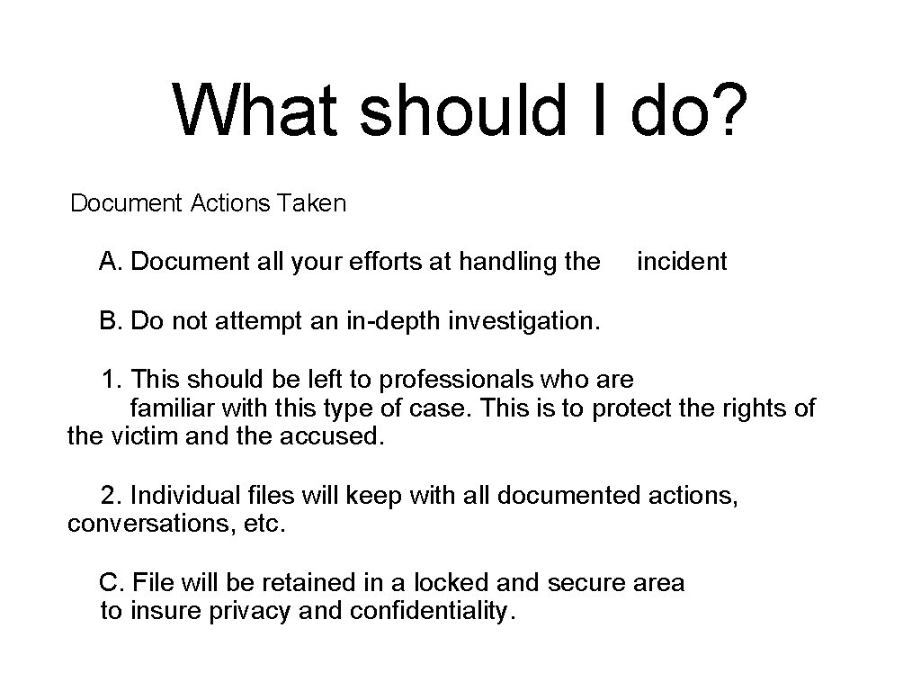 What should I do? Document Actions Taken A. Document all your efforts at handling