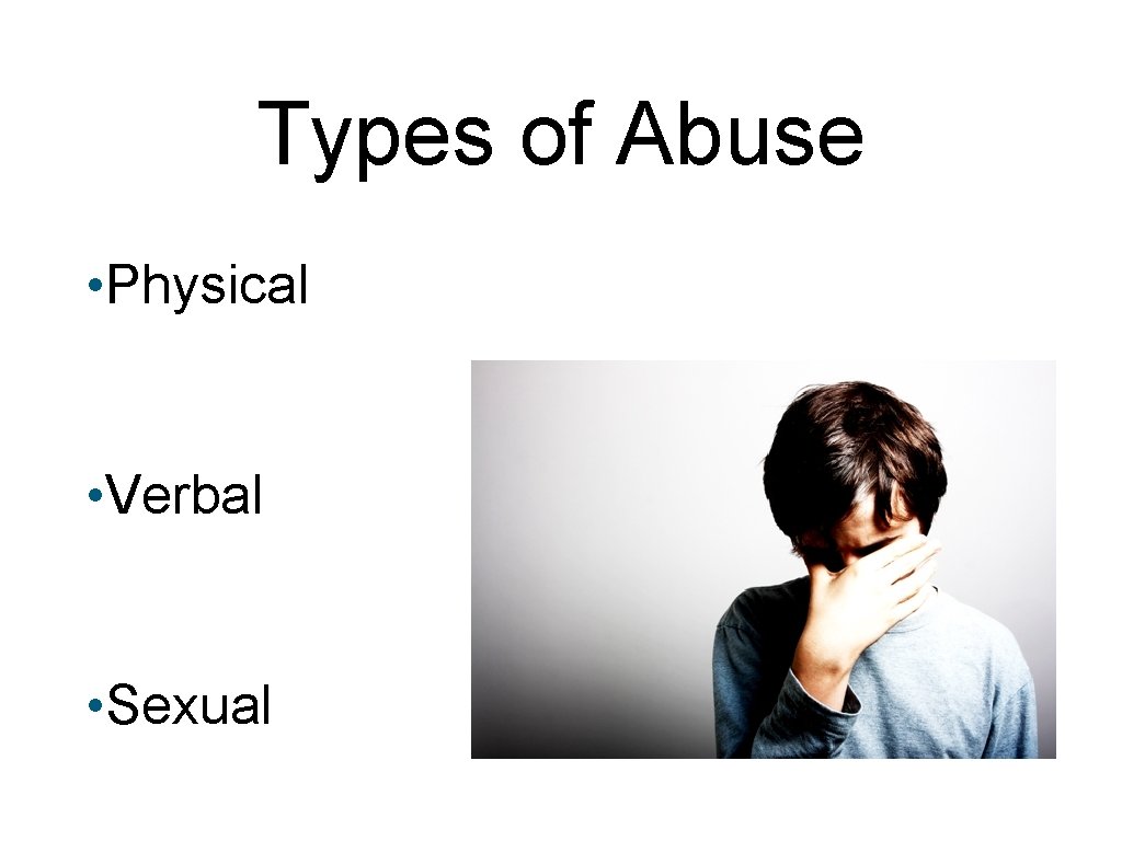 Types of Abuse • Physical • Verbal • Sexual 