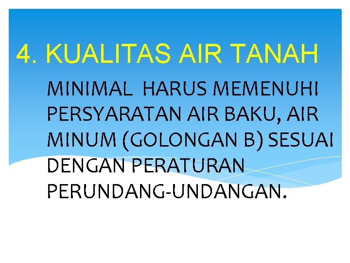 4. KUALITAS AIR TANAH MINIMAL HARUS MEMENUHI PERSYARATAN AIR BAKU, AIR MINUM (GOLONGAN B)