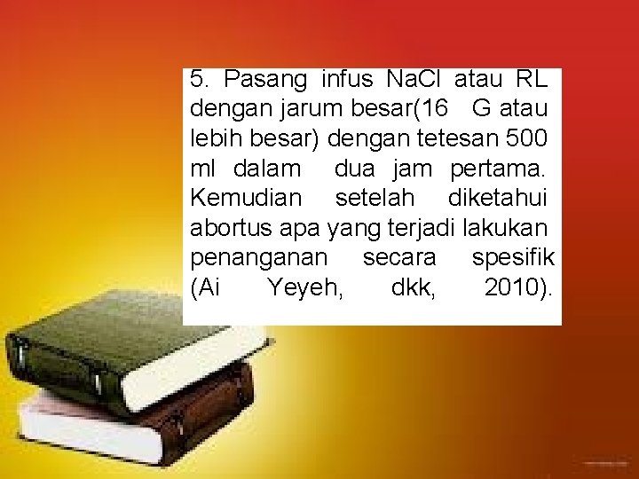 5. Pasang infus Na. Cl atau RL dengan jarum besar(16 G atau lebih besar)