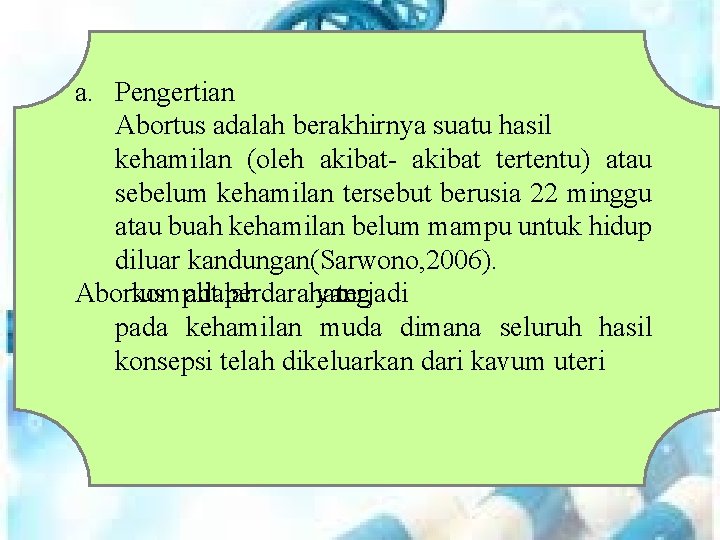 a. Pengertian Abortus adalah berakhirnya suatu hasil kehamilan (oleh akibat- akibat tertentu) atau sebelum