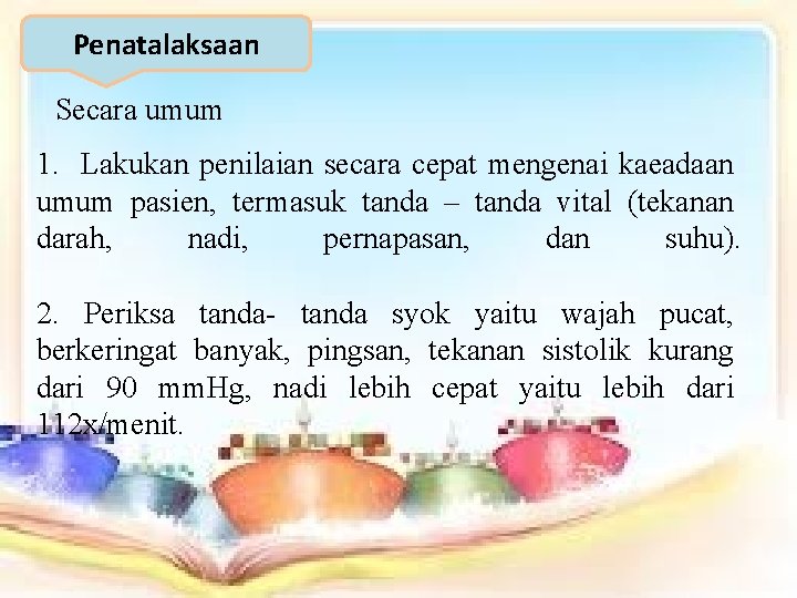 Penatalaksaan Secara umum 1. Lakukan penilaian secara cepat mengenai kaeadaan umum pasien, termasuk tanda