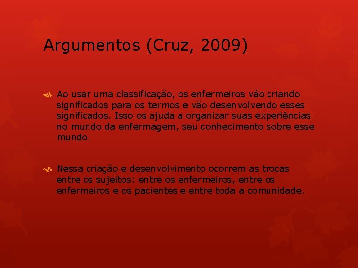 Argumentos (Cruz, 2009) Ao usar uma classificação, os enfermeiros vão criando significados para os