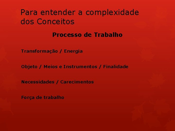 Para entender a complexidade dos Conceitos Processo de Trabalho Transformação / Energia Objeto /