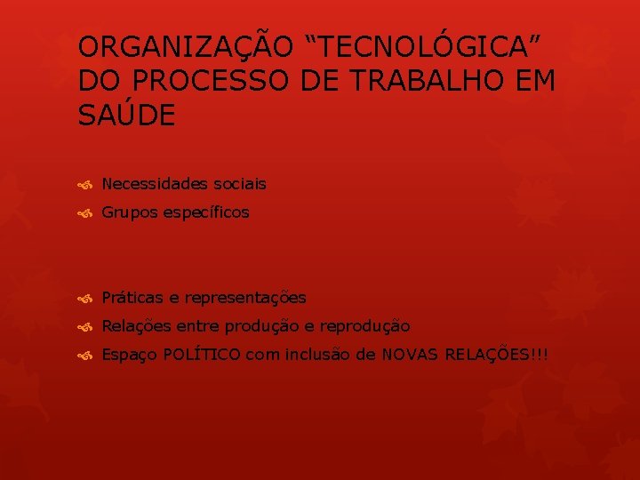 ORGANIZAÇÃO “TECNOLÓGICA” DO PROCESSO DE TRABALHO EM SAÚDE Necessidades sociais Grupos específicos Práticas e