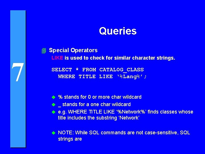 Queries 4 Special Operators 7 LIKE is used to check for similar character strings.