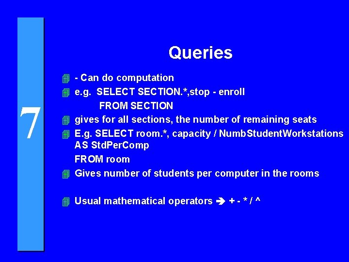 Queries 7 4 - Can do computation 4 e. g. SELECT SECTION. *, stop