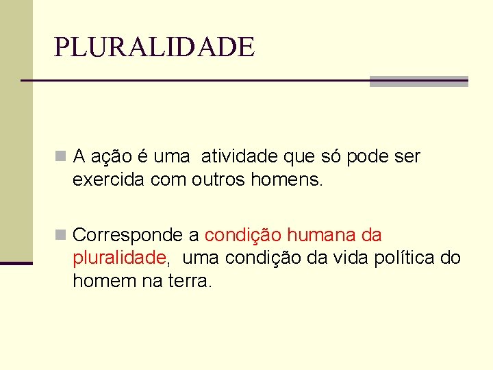 PLURALIDADE n A ação é uma atividade que só pode ser exercida com outros