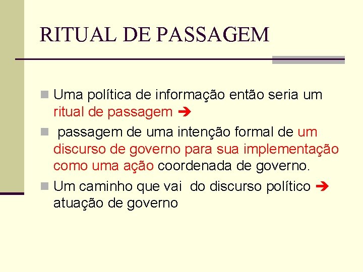 RITUAL DE PASSAGEM n Uma política de informação então seria um ritual de passagem