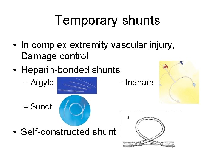 Temporary shunts • In complex extremity vascular injury, Damage control • Heparin-bonded shunts –