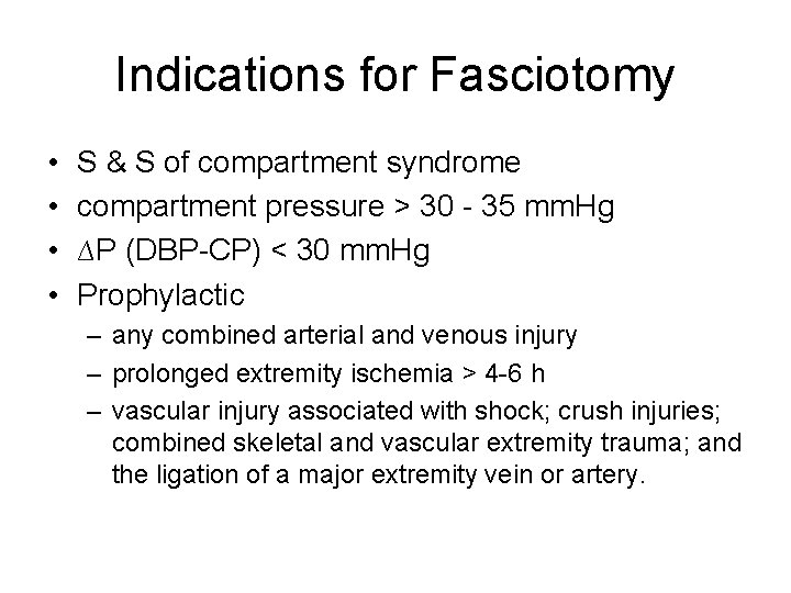 Indications for Fasciotomy • • S & S of compartment syndrome compartment pressure >