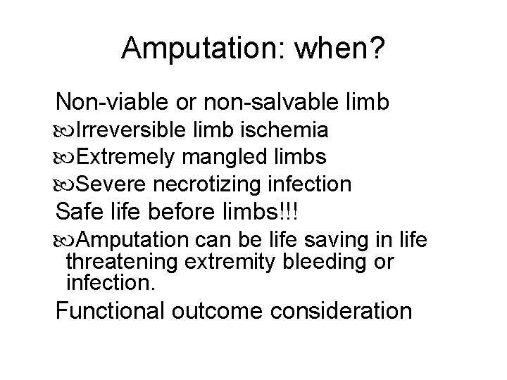 Amputation: when? Non-viable or non-salvable limb Irreversible limb ischemia Extremely mangled limbs Severe necrotizing