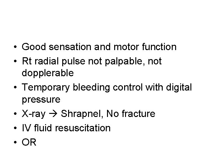  • Good sensation and motor function • Rt radial pulse not palpable, not