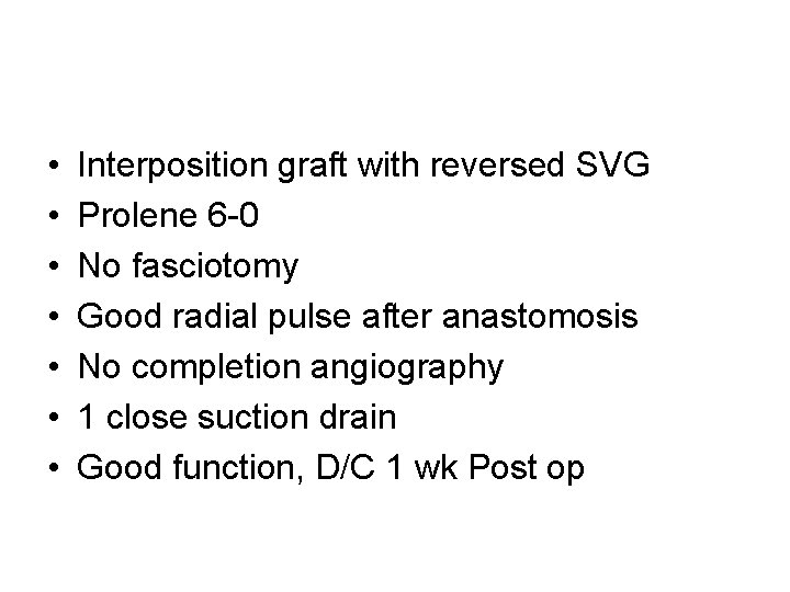  • • Interposition graft with reversed SVG Prolene 6 -0 No fasciotomy Good