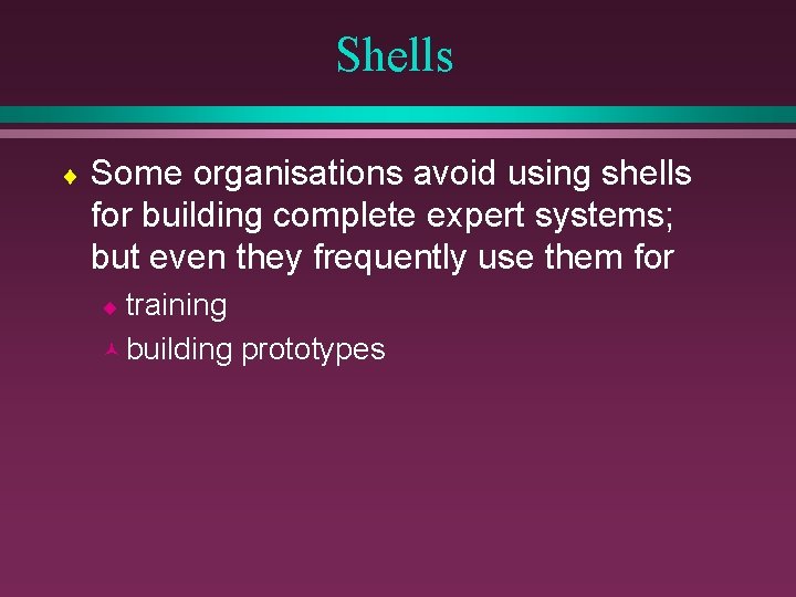 Shells ¨ Some organisations avoid using shells for building complete expert systems; but even