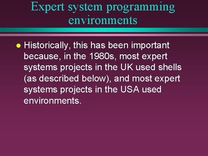 Expert system programming environments l Historically, this has been important because, in the 1980
