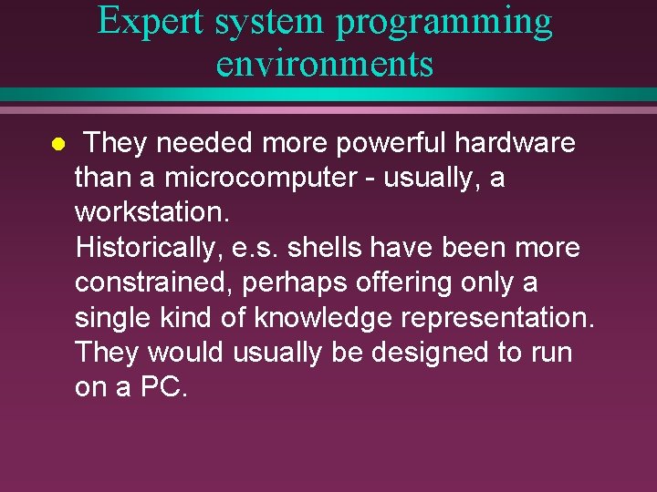 Expert system programming environments l They needed more powerful hardware than a microcomputer -