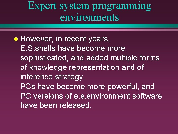 Expert system programming environments l However, in recent years, E. S. shells have become