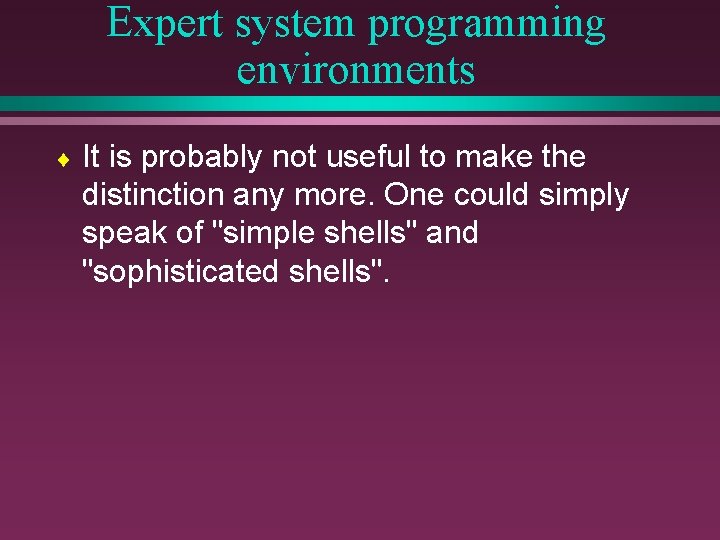 Expert system programming environments ¨ It is probably not useful to make the distinction