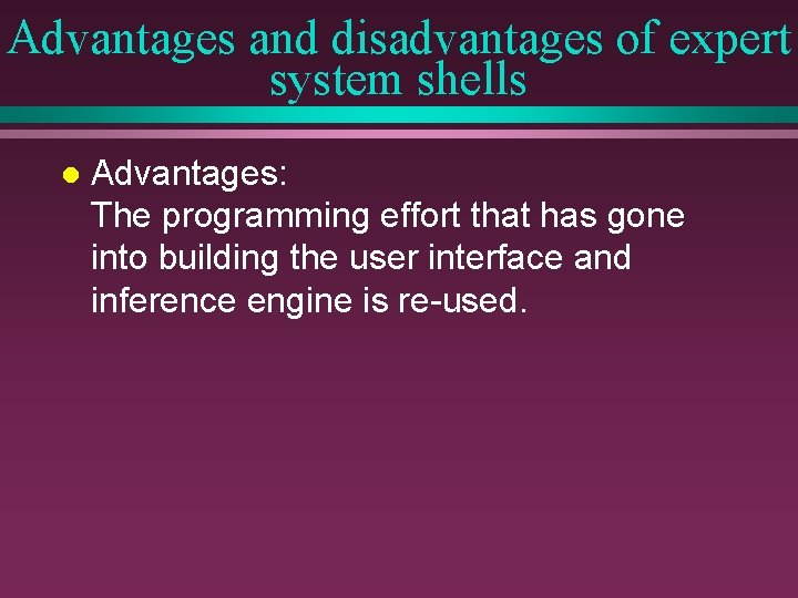 Advantages and disadvantages of expert system shells l Advantages: The programming effort that has