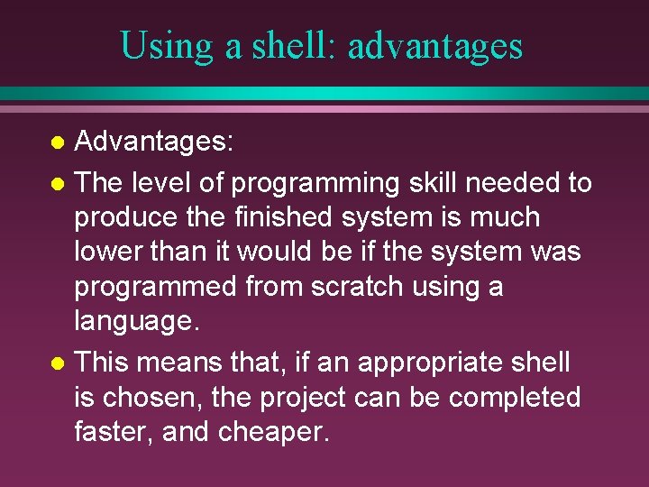 Using a shell: advantages Advantages: l The level of programming skill needed to produce