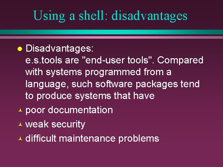 Using a shell: disadvantages Disadvantages: e. s. tools are "end-user tools". Compared with systems