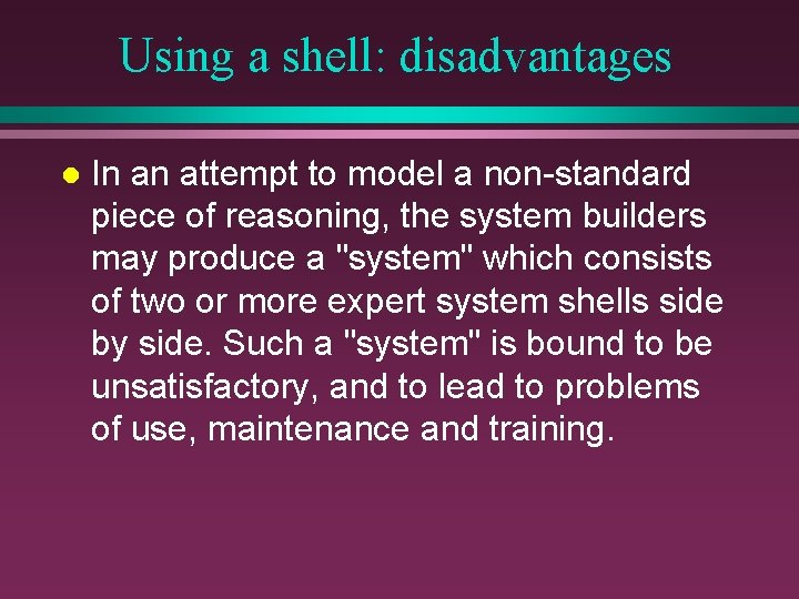 Using a shell: disadvantages l In an attempt to model a non-standard piece of