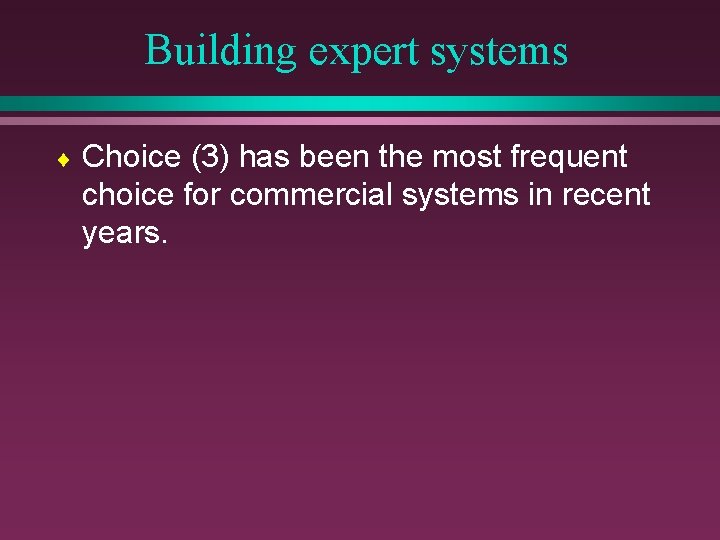 Building expert systems ¨ Choice (3) has been the most frequent choice for commercial