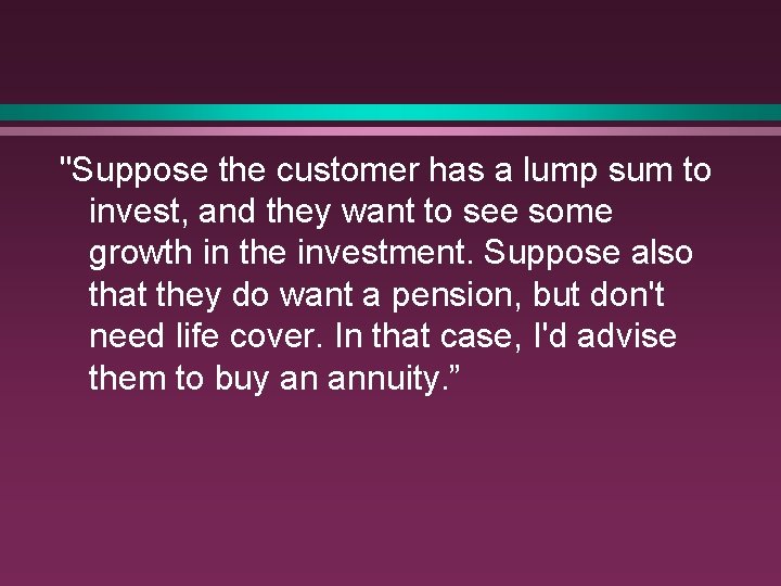 "Suppose the customer has a lump sum to invest, and they want to see