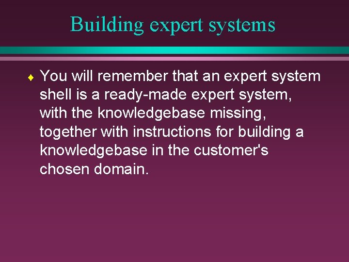 Building expert systems ¨ You will remember that an expert system shell is a