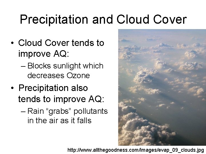 Precipitation and Cloud Cover • Cloud Cover tends to improve AQ: – Blocks sunlight