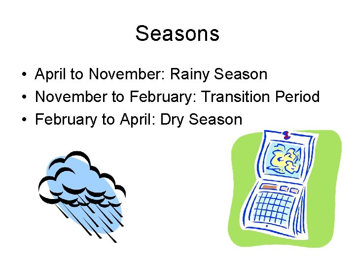 Seasons • April to November: Rainy Season • November to February: Transition Period •