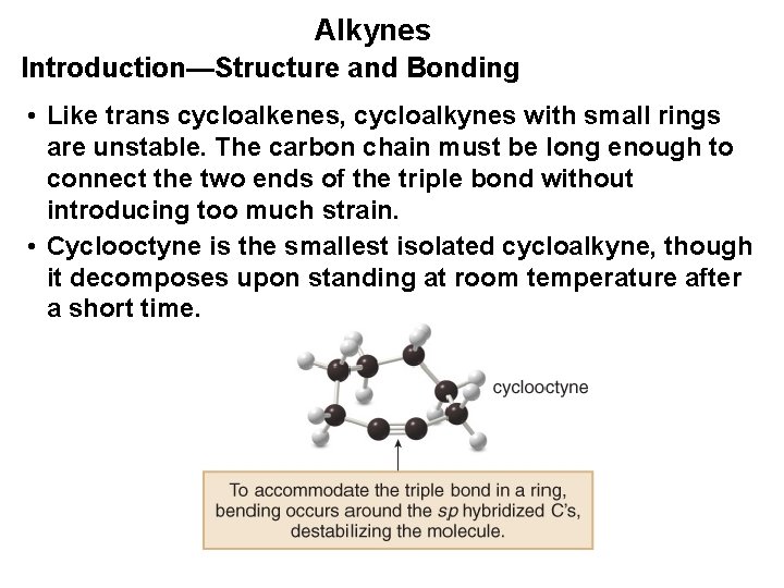 Alkynes Introduction—Structure and Bonding • Like trans cycloalkenes, cycloalkynes with small rings are unstable.