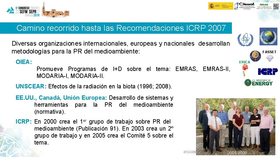 Camino recorrido hasta las Recomendaciones ICRP 2007 Diversas organizaciones internacionales, europeas y nacionales desarrollan